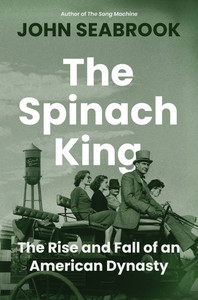 The Spinach King: The Rise and Fall of an American Dynasty