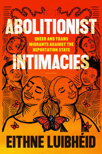 Abolitionist Intimacies: Queer and Trans Migrants Against the Deportation State - (Paperback or Softback)
