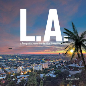 L.A.: A Photographic Journey to the Urban Groove of Los Angeles. L.A.: A Photographic Journey to the Urban Groove of Los Angeles.