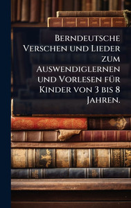 Berndeutsche Verschen und Lieder zum Auswendiglernen und Vorlesen f?1/4r Kinder von 3 bis 8 Jahren.