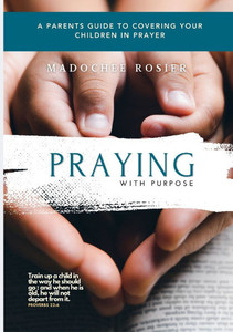 Praying with Purpose: A Parent's Guide to Covering Your Children in Prayer