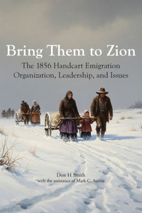 Bring Them to Zion: The 1856 Handcart Emigration Organization, Leadership, and Issues