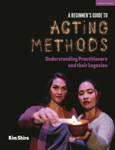 A Beginner's Guide to Acting Methods: Understanding Practitioners and Their Legacies - (Paperback or Softback) A Beginner's Guide to Acting Methods: Understanding Practitioners and Their Legacies - (Paperback or Softback)