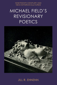 Michael Field's Revisionary Poetics Michael Field's Revisionary Poetics