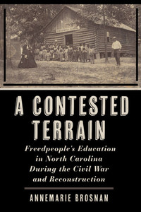 A Contested Terrain: Freedpeople's Education in North Carolina During the Civil War and Reconstruction - (Paperback or Softback)