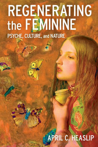 Regenerating the Feminine: Psyche, Culture, and Nature