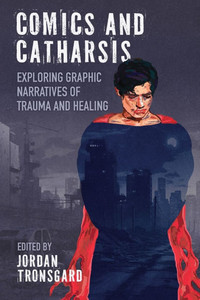 Comics and Catharsis: Exploring Graphic Narratives of Trauma and Healing - (Paperback or Softback)