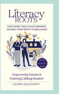 Literacy Roots: Nurturing Your Child's Reading Journey from Birth to Brilliance - (Hardback or Cased Book)