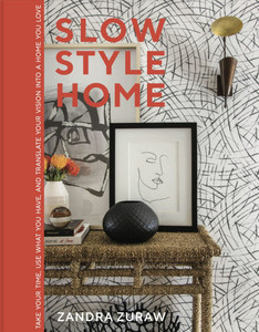 Slow Style Home: Take Your Time, Use What You Have, and Translate Your Vision Into a Home You Love Slow Style Home: Take Your Time, Use What You Have, and Translate Your Vision Into a Home You Love