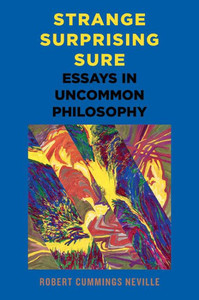 Strange, Surprising, Sure: Essays in Uncommon Philosophy Strange, Surprising, Sure: Essays in Uncommon Philosophy