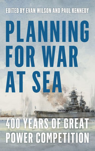 Planning for War at Sea: 400 Years of Great Power Competition Planning for War at Sea: 400 Years of Great Power Competition