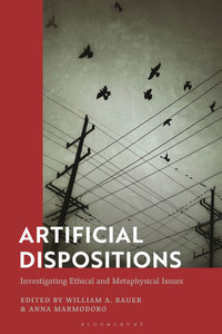 Artificial Dispositions: Investigating Ethical and Metaphysical Issues Artificial Dispositions: Investigating Ethical and Metaphysical Issues