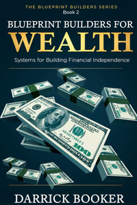 Blueprintbuilders for Wealth: Systems for Building Financial Independence Blueprintbuilders for Wealth: Systems for Building Financial Independence