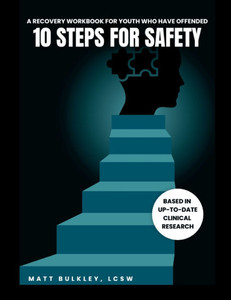 10 Steps For Safety: A Recovery Workbook For Youth Who Have Offended
