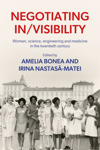 Negotiating In/Visibility: Women, Science, Engineering and Medicine in the Twentieth Century Negotiating In/Visibility: Women, Science, Engineering and Medicine in the Twentieth Century