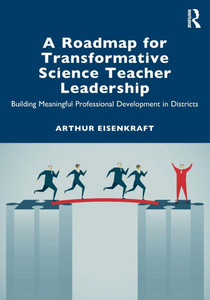 A Roadmap for Transformative Science Teacher Leadership: Building Meaningful Professional Development in Districts - (Paperback or Softback)