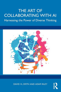 The Art of Collaborating with AI: Harnessing the Power of Diverse Thinking - (Paperback or Softback) The Art of Collaborating with AI: Harnessing the Power of Diverse Thinking - (Paperback or Softback)