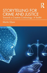 Storytelling for Crime and Justice: Towards a Creative Criminology: A Toolkit Storytelling for Crime and Justice: Towards a Creative Criminology: A Toolkit