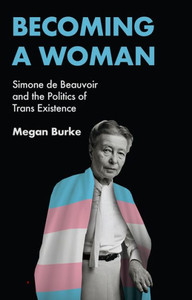 Becoming a Woman: Simone de Beauvoir and the Politics of Trans Existence - (Hardback or Cased Book) Becoming a Woman: Simone de Beauvoir and the Politics of Trans Existence - (Hardback or Cased Book)