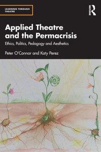 Applied Theatre and the Permacrisis: Ethics, Politics, Pedagogy and Aesthetics - (Paperback or Softback)