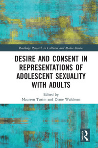 Desire and Consent in Representations of Adolescent Sexuality with Adults Desire and Consent in Representations of Adolescent Sexuality with Adults
