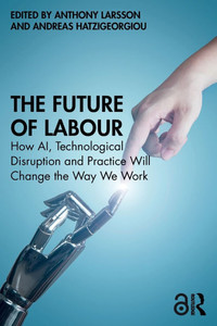 The Future of Labour: How Ai, Technological Disruption and Practice Will Change the Way We Work - (Paperback or Softback) The Future of Labour: How Ai, Technological Disruption and Practice Will Change the Way We Work - (Paperback or Softback)