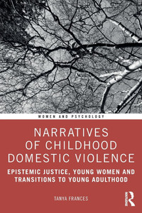 Narratives of Childhood Domestic Violence: Epistemic Justice, Young Women and Transitions to Young Adulthood - (Paperback or Softback)