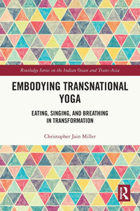 Embodying Transnational Yoga: Eating, Singing, and Breathing in Transformation Embodying Transnational Yoga: Eating, Singing, and Breathing in Transformation