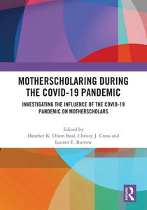 MotherScholaring During the COVID-19 Pandemic: Investigating the Influence of the COVID-19 Pandemic on MotherScholars