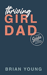 Thriving Girl Dad: A Dude'S Guide To Raising Daughters