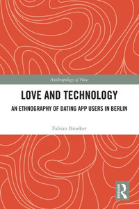 Love and Technology: An Ethnography of Dating App Users in Berlin Love and Technology: An Ethnography of Dating App Users in Berlin
