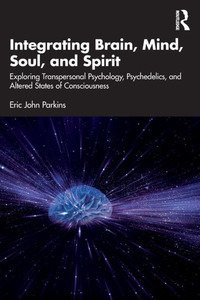 Integrating Brain, Mind, Soul, and Spirit: Exploring Transpersonal Psychology, Psychedelics, and Altered States of Consciousness - (Paperback or Softback) Integrating Brain, Mind, Soul, and Spirit: Exploring Transpersonal Psychology, Psychedelics, and Altered States of Consciousness - (Paperback or Softback)