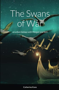 The Swans Of War: An Urban Fantasy With Morgan And Sam The Swans Of War: An Urban Fantasy With Morgan And Sam