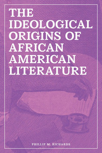 The Ideological Origins of African American Literature The Ideological Origins of African American Literature
