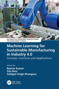 Machine Learning for Sustainable Manufacturing in Industry 4.0: Concept, Concerns and Applications Machine Learning for Sustainable Manufacturing in Industry 4.0: Concept, Concerns and Applications