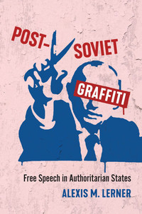 Post-Soviet Graffiti: Free Speech in Authoritarian States - (Hardback or Cased Book)
