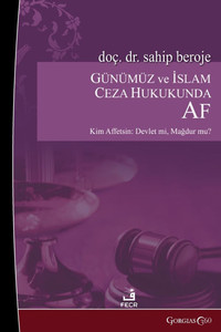 Amnesty in Contemporary and Islamic Criminal Law: Who Should Forgive: The State? Victim? Can the Understanding of Amnesty in Islamic Criminal Law Be a