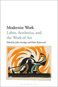Modernist Work: Labor, Aesthetics, And The Work Of Art Modernist Work: Labor, Aesthetics, And The Work Of Art