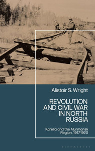 Revolution and Civil War in North Russia: Karelia and the Murmansk Region, 1917-1920
