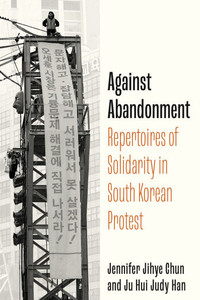 Against Abandonment: Repertoires of Solidarity in South Korean Protest - (Hardback or Cased Book)