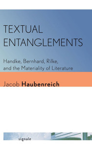 Textual Entanglements: Handke, Bernhard, Rilke, and the Materiality of Literature - (Hardback or Cased Book)