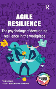 Agile Resilience: The psychology of developing resilience in the workplace Agile Resilience: The psychology of developing resilience in the workplace