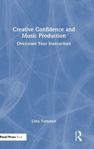 Creative Confidence and Music Production: Overcome Your Insecurities - (Hardback or Cased Book)