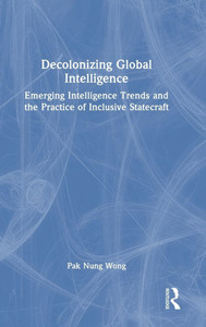 Decolonizing Global Intelligence: Emerging Intelligence Trends and the Practice of Inclusive Statecraft - (Hardback or Cased Book) Decolonizing Global Intelligence: Emerging Intelligence Trends and the Practice of Inclusive Statecraft - (Hardback or Cased Book)
