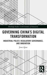 Governing China's Digital Transformation: Industrial Policy, Regulatory Governance, and Innovation Governing China's Digital Transformation: Industrial Policy, Regulatory Governance, and Innovation