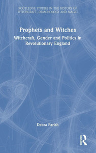 Prophets and Witches: Witchcraft, Gender and Politics in Revolutionary England - (Hardback or Cased Book) Prophets and Witches: Witchcraft, Gender and Politics in Revolutionary England - (Hardback or Cased Book)