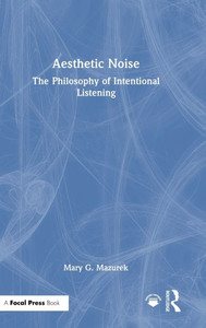 Aesthetic Noise: The Philosophy of Intentional Listening - (Hardback or Cased Book)