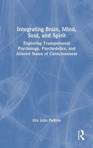 Integrating Brain, Mind, Soul, and Spirit: Exploring Transpersonal Psychology, Psychedelics, and Altered States of Consciousness - (Hardback or Cased Book) Integrating Brain, Mind, Soul, and Spirit: Exploring Transpersonal Psychology, Psychedelics, and Altered States of Consciousness - (Hardback or Cased Book)