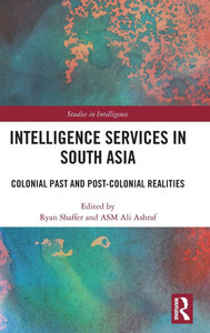 Intelligence Services in South Asia: Colonial Past and Post-Colonial Realities Intelligence Services in South Asia: Colonial Past and Post-Colonial Realities