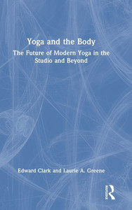 Yoga and the Body: The Future of Modern Yoga in the Studio and Beyond - (Hardback or Cased Book) Yoga and the Body: The Future of Modern Yoga in the Studio and Beyond - (Hardback or Cased Book)